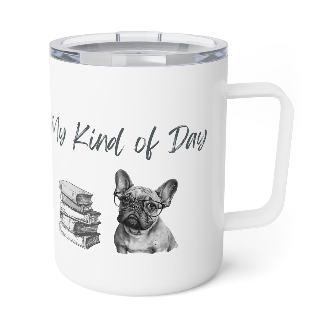 My Kind of Day Frenchie Insulated Coffee Mug, 10oz  for hot and cold drinks